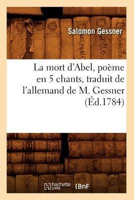 La Mort d'Abel, Poème En 5 Chants, Traduit de l'Allemand de M. Gessner (Éd.1784) - Salomon Gessner
