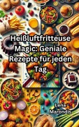Cover-Bild zum Titel 'Heißluftfritteuse Magic: Geniale Rezepte für jeden Tag' von 'Lena Marondis'