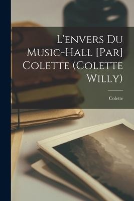 L'envers du music-hall [par] Colette (Colette Willy) - Colette