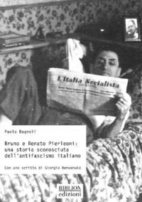 Bruno e Renato Pierleoni: una storia sconosciuta dell'antifascismo italiano - Paolo Bagnoli