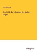 Cover-Bild zum Titel 'Geschichte der Entstehung des Kantons Aargau' von 'Emil Zschokke'