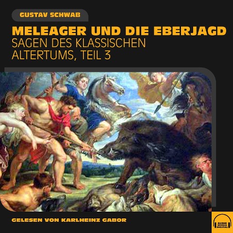 Meleager und die Eberjagd (Sagen des klassischen Altertums, Teil 3) - Gustav Schwab