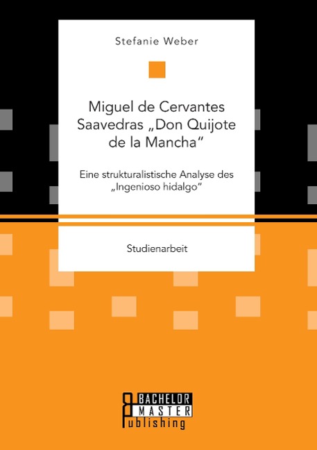 Miguel de Cervantes Saavedras ¿Don Quijote de la Mancha¿: Eine strukturalistische Analyse des ¿Ingenioso hidalgo¿ - Stefanie Weber