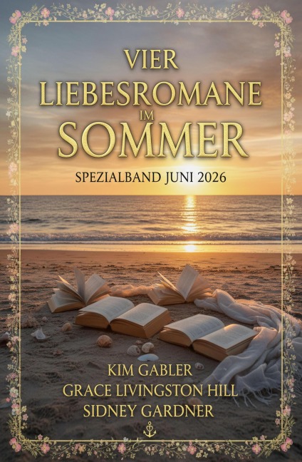 Vier Liebesromane im Sommer Spezialband Juni 2026 - Kim Gabler, Grace Livingston Hill, Sidney Gardner