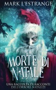 Cover-Bild zum Titel 'Morte di Natale - Una raccolta di racconti dell'orrore natalizi' von 'Mark L'Estrange'