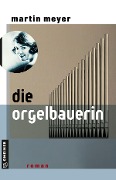 Die Orgelbauerin - Martin Meyer