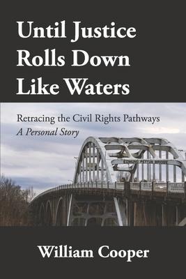 Until Justice Rolls Down Like Waters: Retracing the Civil Rights Pathways - William Cooper
