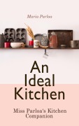 Cover-Bild zum Titel 'An Ideal Kitchen: Miss Parloa's Kitchen Companion' von 'Maria Parloa'