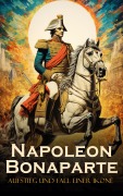 Cover-Bild zum Titel 'Napoleon Bonaparte: Aufstieg und Fall einer Ikone' von 'Ricarda Huch, Egon Friedell, August Wilhelm Grube, Alexandre Dumas'
