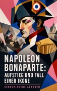 Cover-Bild zum Titel 'Napoleon Bonaparte: Aufstieg und Fall einer Ikone' von 'Ricarda Huch, Egon Friedell, August Wilhelm Grube, Alexandre Dumas'