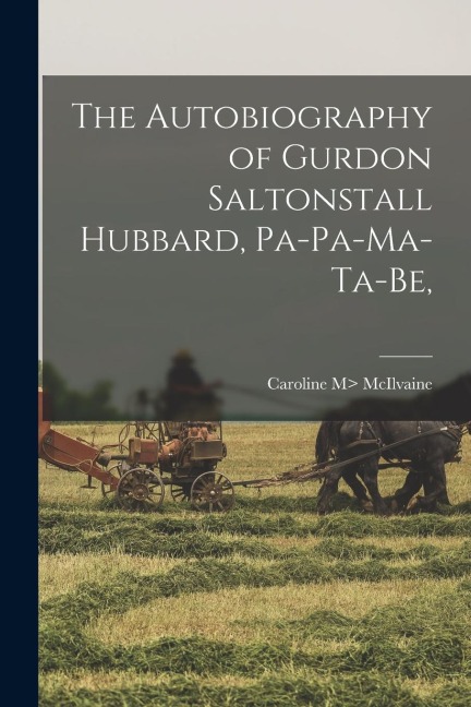The Autobiography of Gurdon Saltonstall Hubbard, Pa-pa-ma-ta-be, - Caroline M> McIlvaine