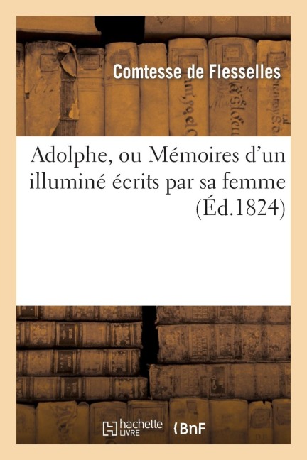 Adolphe, Ou Mémoires d'Un Illuminé Écrits Par Sa Femme - Comtesse de Flesselles