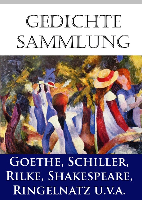 Gedichtesammlung - Johann Wolfgang von Goethe, Rainer Maria Rilke, Friedrich Schiller, Joachim Ringelnatz, Federico García Lorca