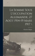 Cover-Bild zum Titel 'La Somme Sous L'occupation Allemande, 27 Août 1914-19 Mars 1917 \' von 'Charles Calippe'