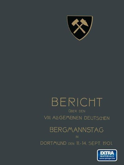 Bericht über den VIII. Allgemeinen Deutschen Bergmannstag zu Dortmund vom 11. bis 14. September 1901 - Redaktion der Zeitschrift "Glückauf" unter Mitwirkung des vorbereitenden Ausschusses
