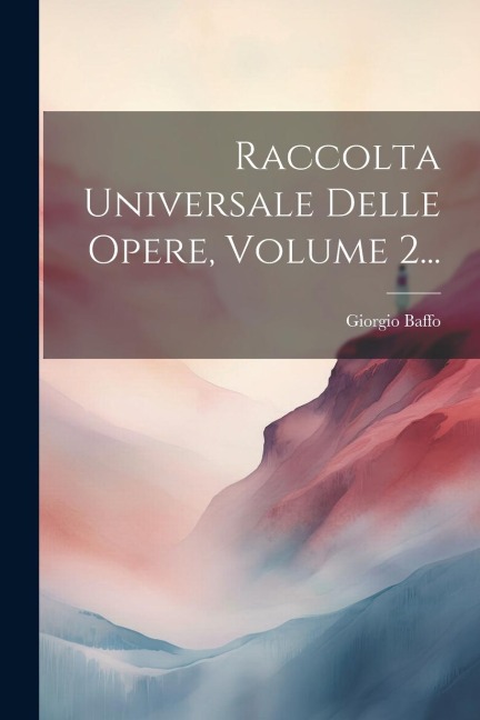 Raccolta Universale Delle Opere, Volume 2... - Giorgio Baffo
