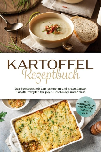 Kartoffel Rezeptbuch: Das Kochbuch mit den leckersten und vielseitigsten Kartoffelrezepten für jeden Geschmack und Anlass - inkl. Brotrezepten, Fingerfood, Desserts u.v.m. - Luisa Bremer