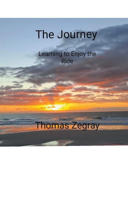 The Journey. Learning to Enjoy the Ride - Thomas Zegray