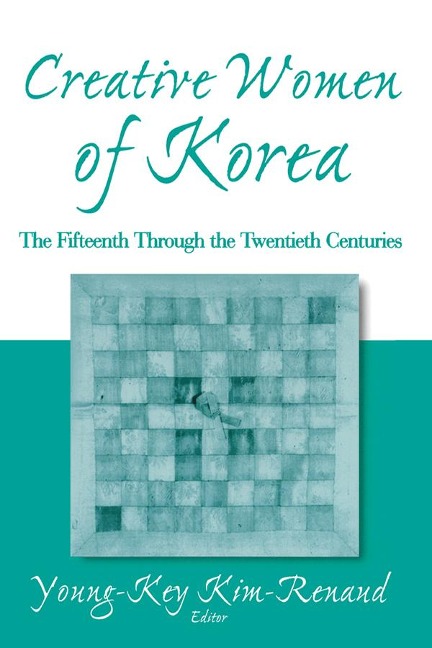 Creative Women of Korea: The Fifteenth Through the Twentieth Centuries - Young-Key Kim-Renaud