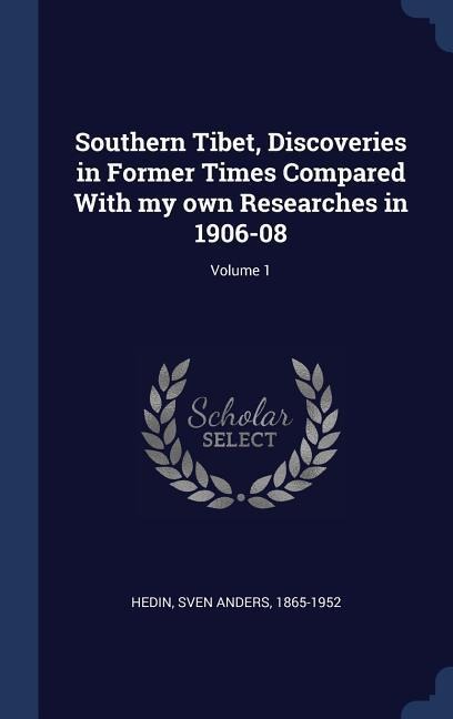 Southern Tibet, Discoveries in Former Times Compared With my own Researches in 1906-08; Volume 1 - 