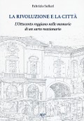La rivoluzione e la città. L'Ottocento reggiano nelle memorie di un sarto reazionario - Fabrizio Solieri