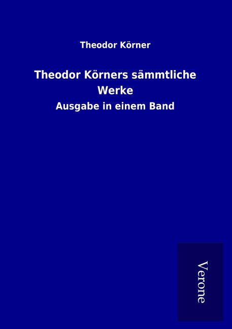 Theodor Körners sämmtliche Werke - Theodor Körner