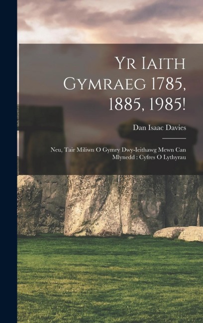 Yr Iaith Gymraeg 1785, 1885, 1985!: Neu, Tair Miliwn O Gymry Dwy-Ieithawg Mewn Can Mlynedd: Cyfres O Lythyrau - Dan Isaac Davies