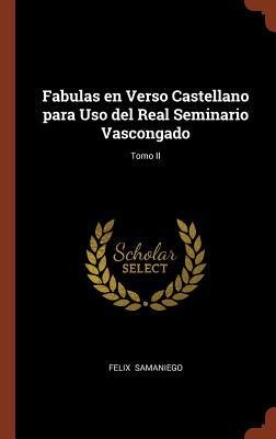 Fabulas en Verso Castellano para Uso del Real Seminario Vascongado; Tomo II - Felix Samaniego