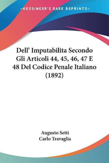 Dell' ImputabilitaSecondo Gli Articoli 44, 45, 46, 47 E 48 Del Codice Penale Italiano (1892) - Augusto Setti