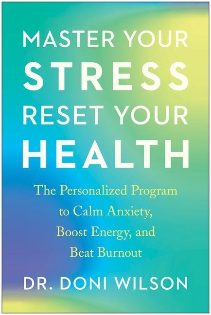 Master Your Stress, Reset Your Health: The Personalized Program to Calm Anxiety, Boost Energy, and Beat Burnout - Doni Wilson