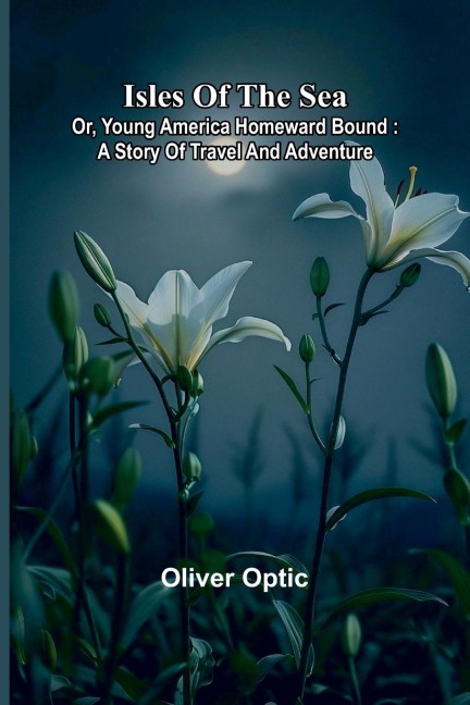 Isles of the sea; or, Young America homeward bound - Oliver Optic