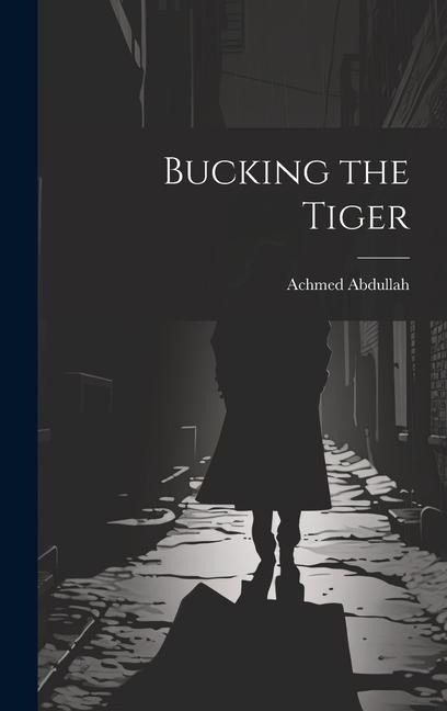 Bucking the Tiger - Achmed Abdullah