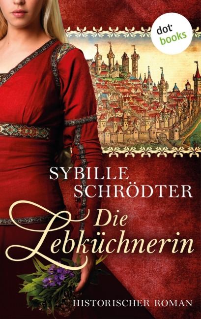 Die Lebküchnerin: Die Lebkuchen-Saga - Erster Roman - Sybille Schrödter