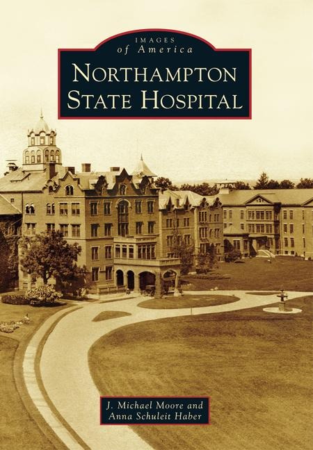 Northampton State Hospital - James Michael Moore, Anna Schuleit Haber