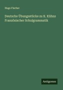 Cover-Bild zum Titel 'Deutsche Übungsstücke zu K. Kühns Französischer Schulgrammatik' von 'Hugo Fischer'