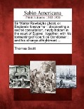 Sir Walter Rawleighs Ghost, Or, Englands Forewarner: Discovering a Secret Consultation, Newly Holden in the Court of Spaine: Together, with His Tormen - Thomas Scott