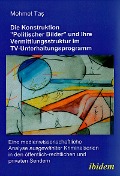 Die Konstruktion "politischer Bilder" und ihre Vermittlungsstruktur im TV-Unterhaltungsprogramm - Mehmet Tas