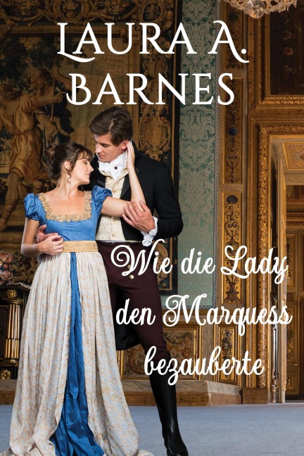 Wie die Lady den Marquess bezauberte (Liebeswirren, #1) - Laura A. Barnes