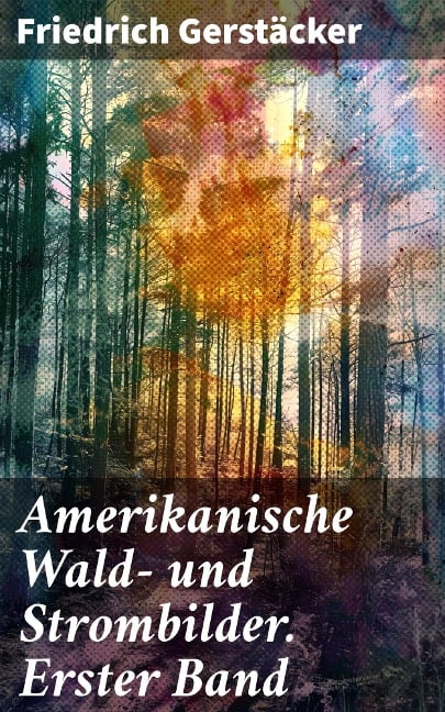 Amerikanische Wald- und Strombilder. Erster Band - Friedrich Gerstäcker