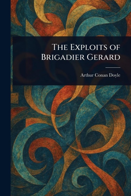 The Exploits of Brigadier Gerard - Arthur Conan Doyle