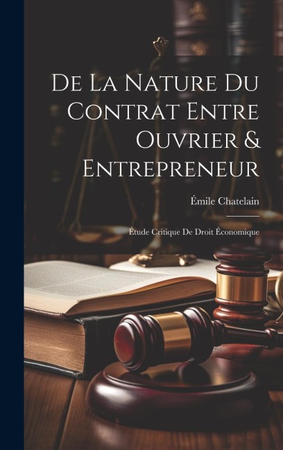 De La Nature Du Contrat Entre Ouvrier & Entrepreneur - Émile Chatelain