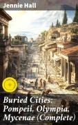 Cover-Bild zum Titel 'Buried Cities: Pompeii, Olympia, Mycenae (Complete)' von 'Jennie Hall'