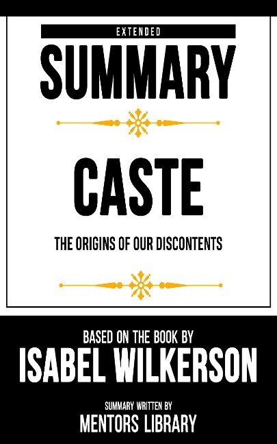 Extended Summary - Caste - The Origins Of Our Discontents - Mentors Library