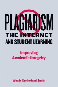 Plagiarism, the Internet, and Student Learning - Wendy Sutherland-Smith