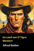 Cover-Bild zum Titel 'Im Land von El Tigre: Western' von 'Alfred Bekker'