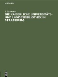 Cover-Bild zum Titel 'Die Kaiserliche Universitäts- und Landesbibliothek in Strassburg' von 'S. Hausmann'