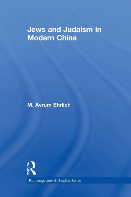 Jews and Judaism in Modern China - M. Avrum Ehrlich