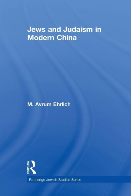 Jews and Judaism in Modern China - M. Avrum Ehrlich