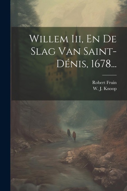 Willem Iii, En De Slag Van Saint-dénis, 1678... - Robert Fruin