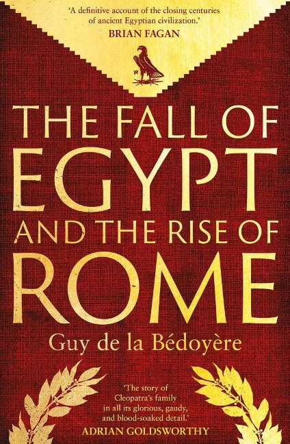 The Fall of Egypt and the Rise of Rome - Guy De La Bedoyere